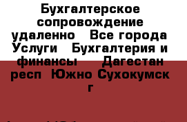 Бухгалтерское сопровождение удаленно - Все города Услуги » Бухгалтерия и финансы   . Дагестан респ.,Южно-Сухокумск г.